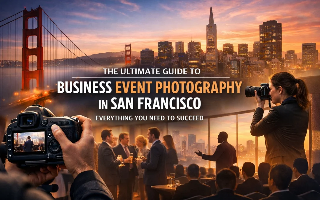 The Ultimate Guide to Business Event Photography in San Francisco: Everything You Need to Succeed