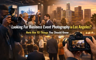 Looking For Business Event Photography in Los Angeles? Here Are 10 Things You Should Know